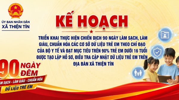 Triển khai thực hiện Chiến dịch 90 ngày làm sạch, làm giàu, chuẩn hóa ‎ các cơ sở dữ liệu trẻ em được tạo lập hồ sơ, điều tra cập nhật dữ liệu trẻ em ‎trên địa bàn xã Thiện Tín